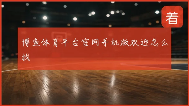 博鱼体育平台官网手机版欢迎怎么找