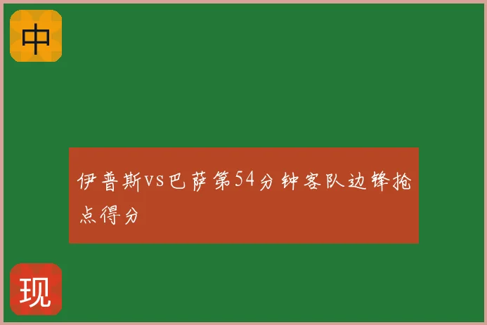 伊普斯vs巴萨第54分钟客队边锋抢点得分