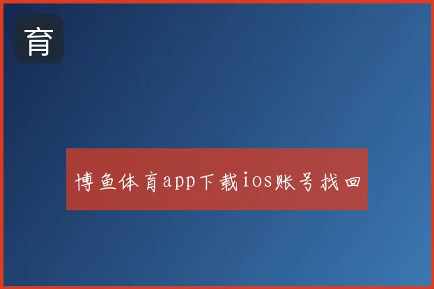 博鱼体育app下载ios账号找回