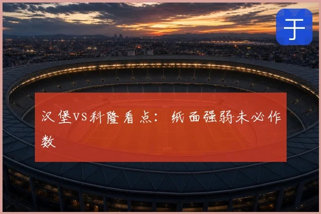 汉堡vs科隆看点：纸面强弱未必作数