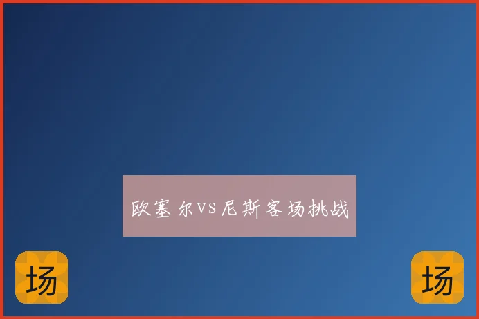 欧塞尔vs尼斯客场挑战
